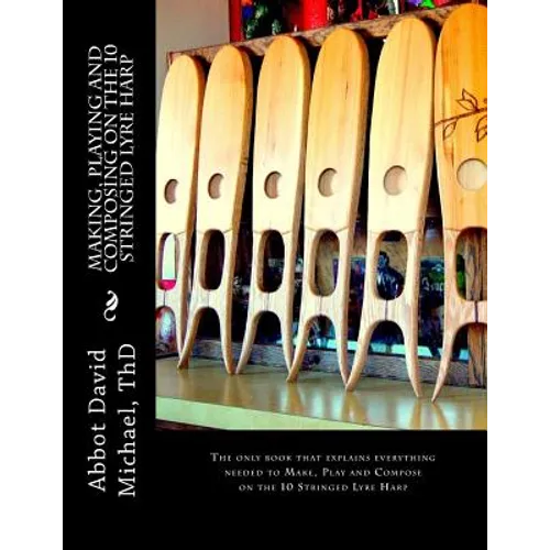 Making, Playing and Composing on the 10 Stringed Lyre Harp: Ancient Hebrew Diatonic 10-Stringed Lyre-Harp is easy to Play!