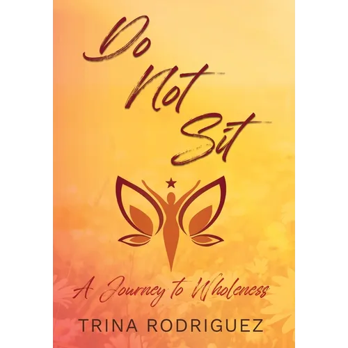 Do Not Sit: A Journey to Wholeness