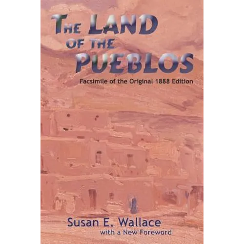 The Land of the Pueblos: Facsimile of the Original 1888 Edition