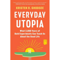 Everyday Utopia: What 2,000 Years of Bold Experiments Can Teach Us about the Good Life