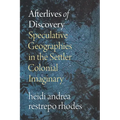 Afterlives of Discovery: Speculative Geographies in the Settler Colonial Imaginary