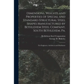 Dimensions, Weights and Properties of Special and Standard Structural Steel Shapes Manufactured by Bethlehem Steel Company, South Bethlehem, Pa.: For