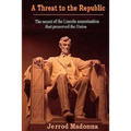 A Threat to the Republic: The Lincoln Assassination Secret that Preserved the Union
