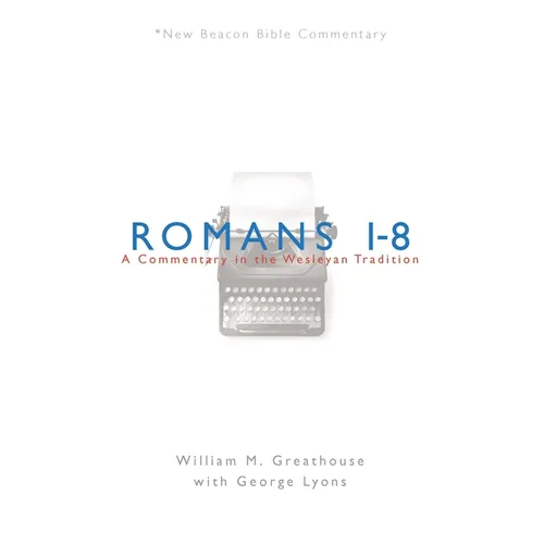 Romans 1-8: A Commentary in the Wesleyan Tradition