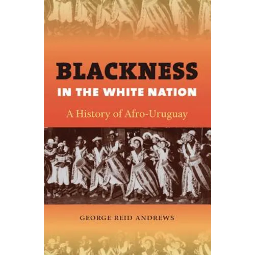 Blackness in the White Nation: A History of Afro-Uruguay