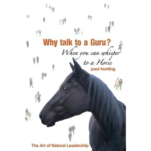 Art of Authentic Leadership. Why Talk to a Guru? When You Can Whisper to a Horse