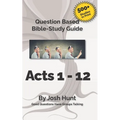 Bible Study Guide -- Acts 1 - 12: Good Questions Have Groups Talking