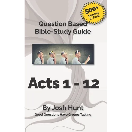 Bible Study Guide -- Acts 1 - 12: Good Questions Have Groups Talking