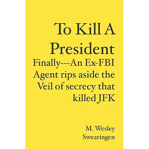 To Kill A President: Finally---An Ex-FBI Agent rips aside the veil of secrecy that killed JFK