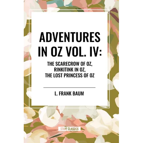 Adventures in Oz: The Scarecrow of Oz, Rinkitink in Oz, the Lost Princess of Oz, Vol. IV