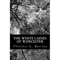The White Ladies of Worcester: A Romance of the Twelfth Century