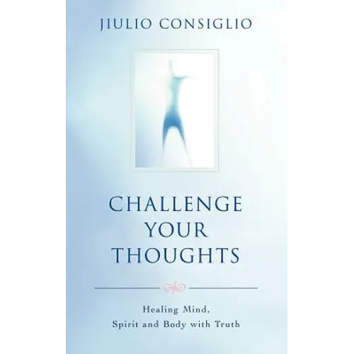 Challenge Your Thoughts: Healing Mind, Spirit and Body with Truth