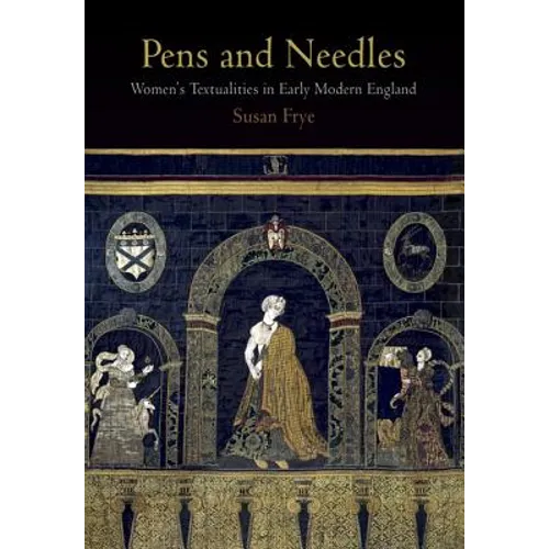 Pens and Needles: Women's Textualities in Early Modern England