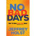No Bad Days: How to Make Every Day Great