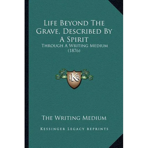 Life Beyond The Grave, Described By A Spirit: Through A Writing Medium (1876)