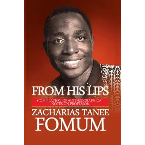 From His Lips: Compilation of Autobiographical Notes on Professor Zacharias Tanee Fomum