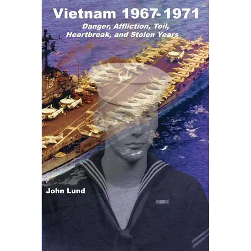 Vietnam 1967-1971: Danger, Affliction, Toil, Heartbreak, and Stolen Years