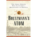 Boltzmanns Atom: The Great Debate That Launched a Revolution in Physics