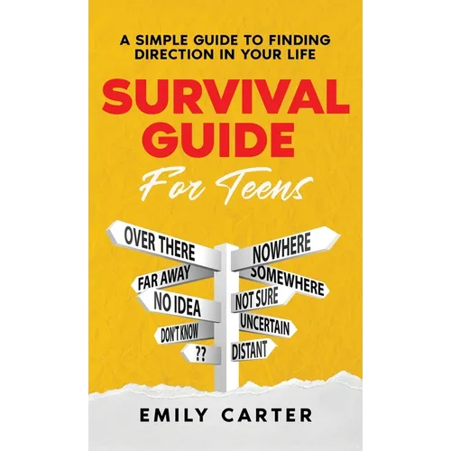 Survival Guide for Teens: A Simple Guide to Self-Discovery, Social Skills, Money Management and All the Most Essential Life Skills You Need to L