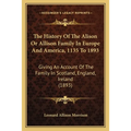 The History Of The Alison Or Allison Family In Europe And America, 1135 To 1893: Giving An Account Of The Family In Scotland, England, Ireland (1893)
