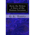 Beric the Briton A Story of the Roman Invasion
