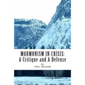 Mormonism in Crisis: : A Critique and A Defense