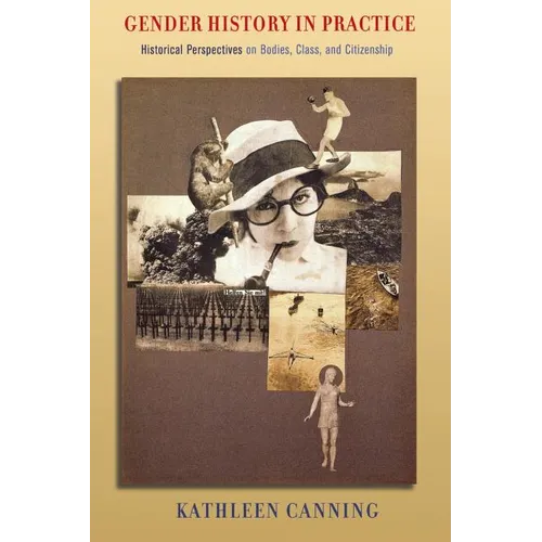 Gender History in Practice: Historical Perspectives on Bodies, Class, and Citizenship