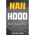 Manhood: Restoring Biblical Manhood