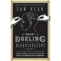 The Tale of the Dueling Neurosurgeons: The History of the Human Brain as Revealed by True Stories of Trauma, Madness, and Recovery