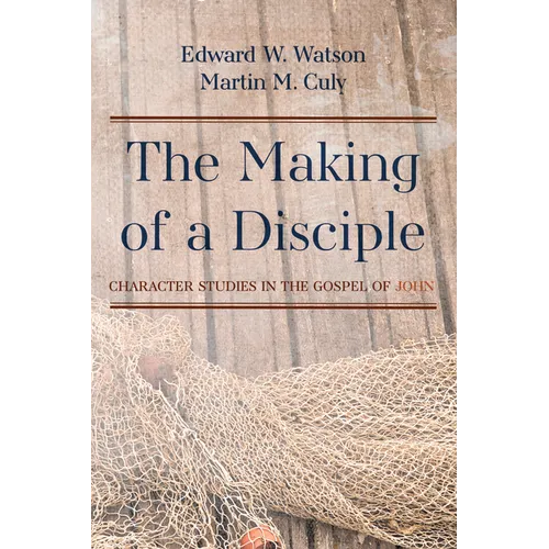 The Making of a Disciple: Character Studies in the Gospel of John