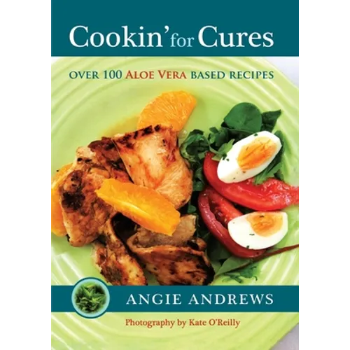 Cookin' for Cures: Over 100 Aloe vera based recipes