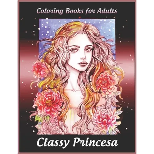 Coloring Books for Adults: Classy Princesa: Adult Coloring Book Featuring Beautiful Portrait with Flowers Perfect Coloring for Adults Relaxation