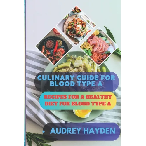 Culinary Guide for Blood Type a: Recipes for a Healthy Diet for Blood Type A