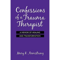 Confessions of a Trauma Therapist: A Memoir of Healing and Transformation