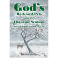 God's Backyard Pets and the Changing Seasons: Winter, Spring, Summer, Autumn
