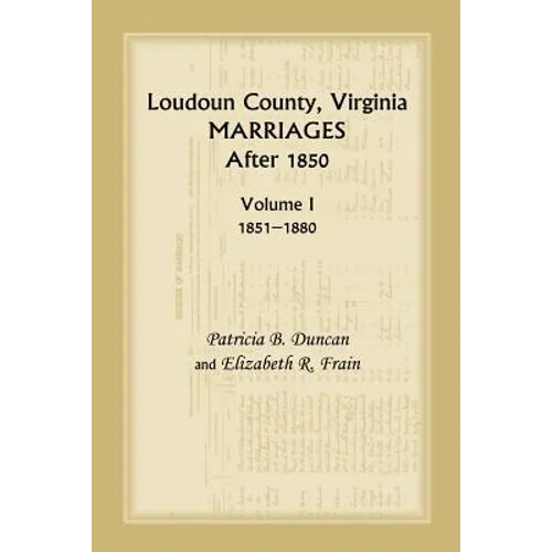 Loudoun County, Virginia Marriages After 1850, Volume 1, 1851-1880