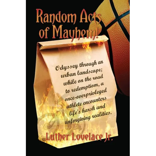 Random Acts Of Mayhem: Odyssey through an urban landscape; while on the road to redemption, a once-overprivleged athlete encounters life's harsh and u