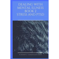 Dealing With Mental Illness Book 2 Stress and PTSD