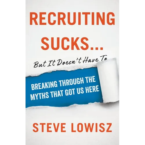 Recruiting Sucks...But It Doesn't Have To: Breaking Through the Myths That Got Us Here