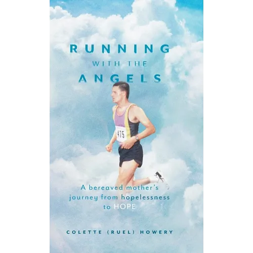 Running with the Angels: A bereaved mother's journey from hopelessness to HOPE
