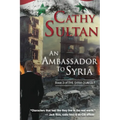 An Ambassador to Syria: Book 3 on the Syrian Quartet
