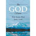 The God I Know: With Twelve-Week Study Guide