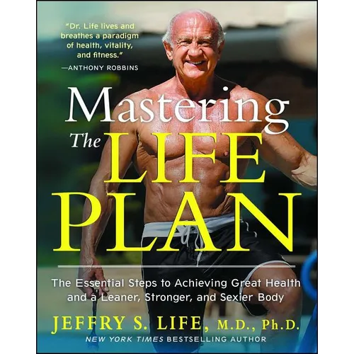 Mastering the Life Plan: The Essential Steps to Achieving Great Health and a Leaner, Stronger, and Sexier Body