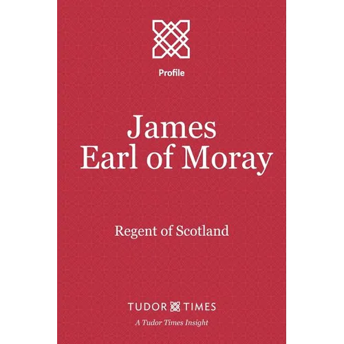 James, Earl of Moray: Regent of Scotland