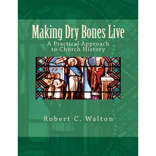 Making Dry Bones Live: A Practical Approach to Church History