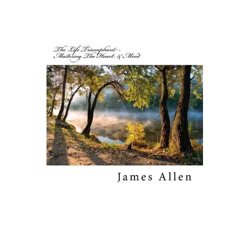 The Life Triumphant - Mastering The Heart & Mind: Original Unedited Edition