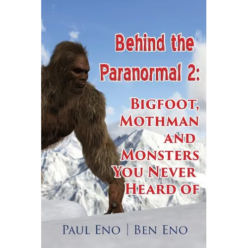 Behind the Paranormal: Bigfoot, Mothman and Monsters You Never Heard Of