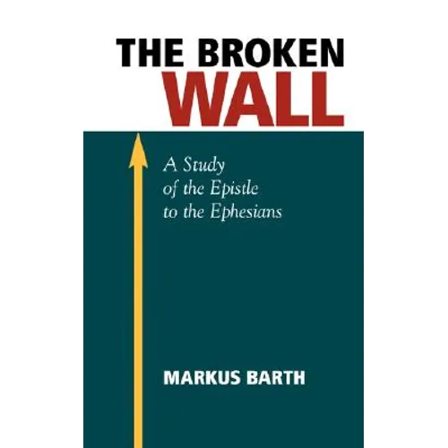 The Broken Wall: A Study of the Epistle to the Ephesians