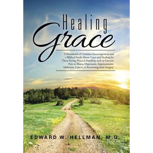 Healing Grace: A Devotional of Christian Encouragement and a Biblical Study About Grace and Healing for Those Facing Physical Hardshi