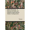 Italian Style Soups - A Selection of Classic and Authentic Italian Recipes (Italian Cooking Series)